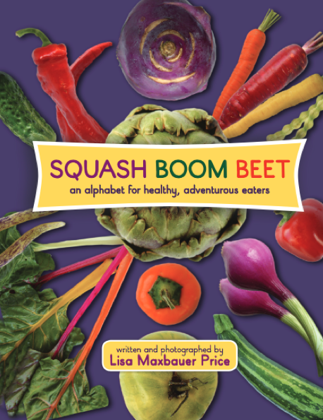 Squash Boom Beet : An Alphabet for Healthy Adventurous Eaters